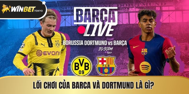 Lối chơi của Barca và Dortmund là gì?