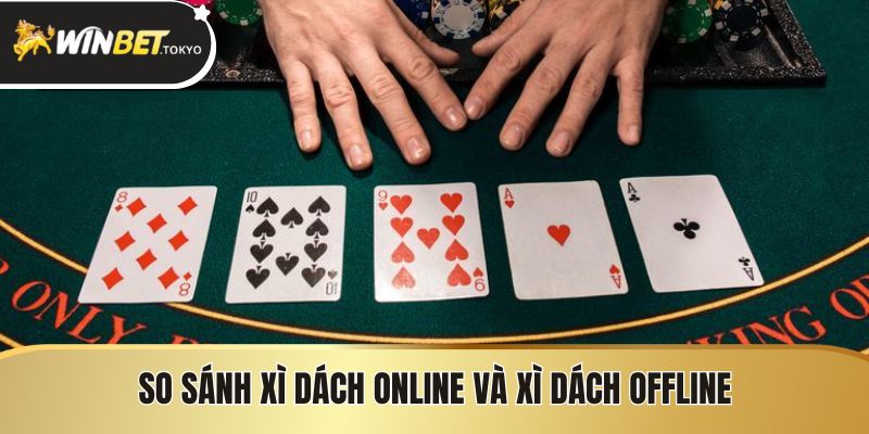 So sánh xì dách online và xì dách offline