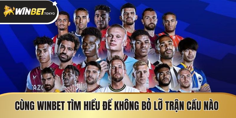 Cùng Winbet tìm hiểu chi tiết để không bỏ lỡ trận cầu nào