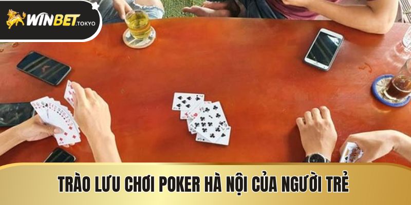 Trào lưu chơi Poker Hà Nội của người trẻ
