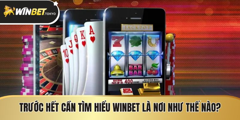 Trước hết cần tìm hiểu Winbet là nơi như thế nào?