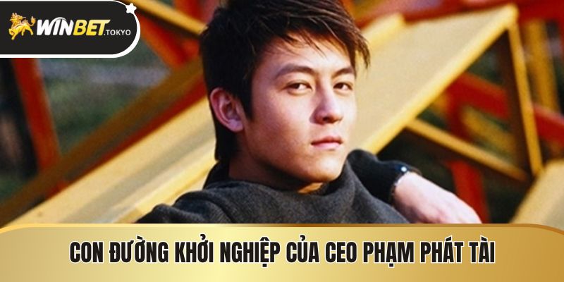 Con Đường Khởi Nghiệp Của CEO Phạm Phát Tài