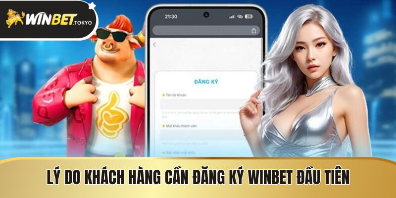 Lý do khách hàng cần đăng ký Winbet đầu tiên