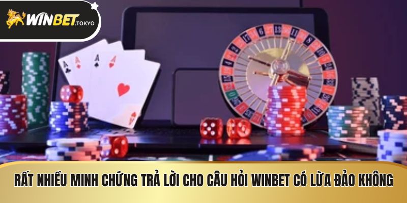 Rất nhiều minh chứng trả lời cho câu hỏi Winbet có lừa đảo không